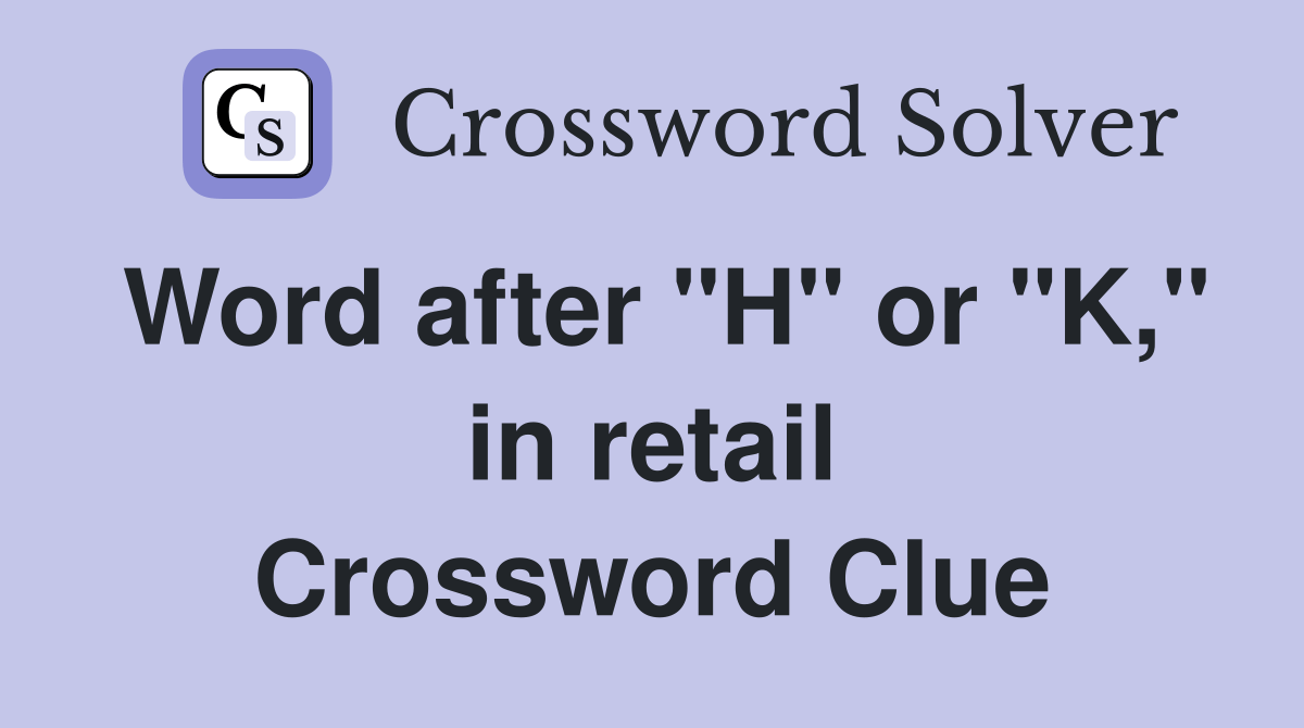 Word after "H" or "K," in retail Crossword Clue Answers Crossword